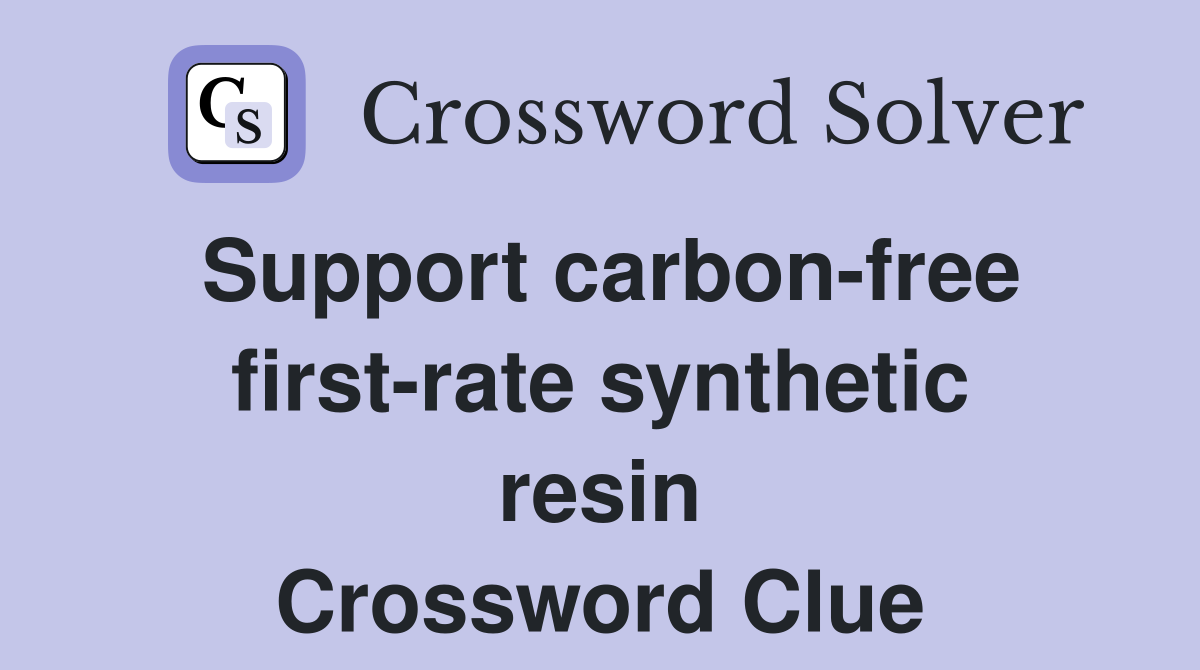 Support carbon-free first-rate synthetic resin Crossword Clue