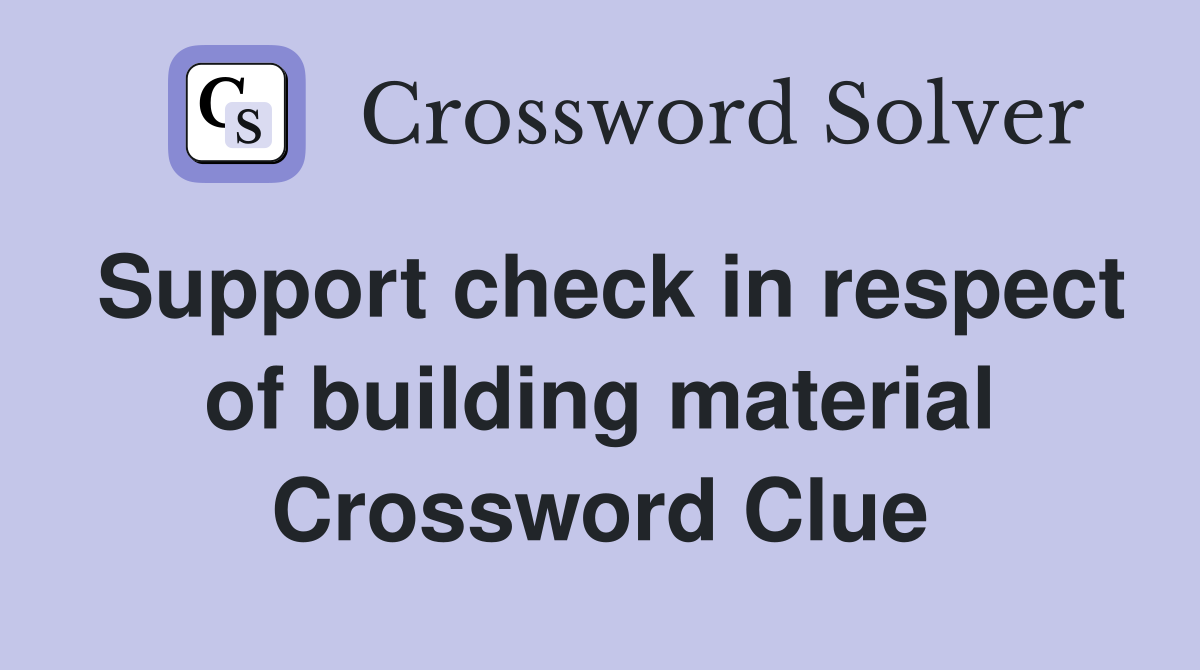 Support check in respect of building material Crossword Clue