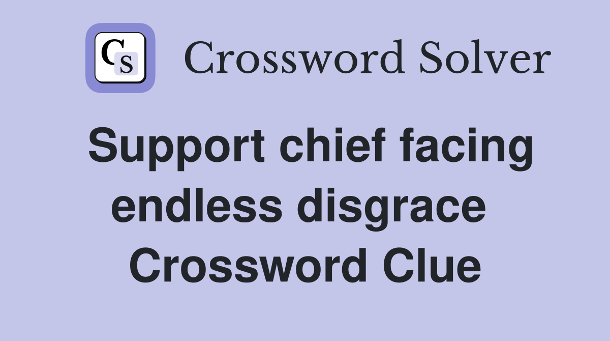 Support chief facing endless disgrace  Crossword Clue