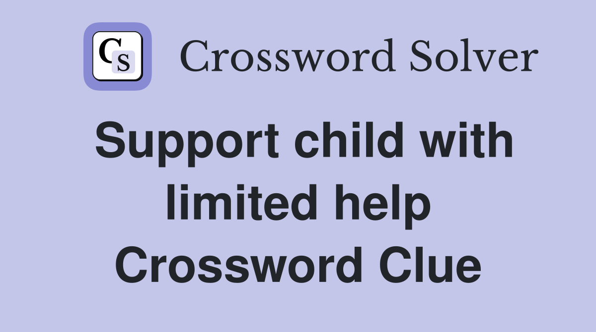Support child with limited help Crossword Clue