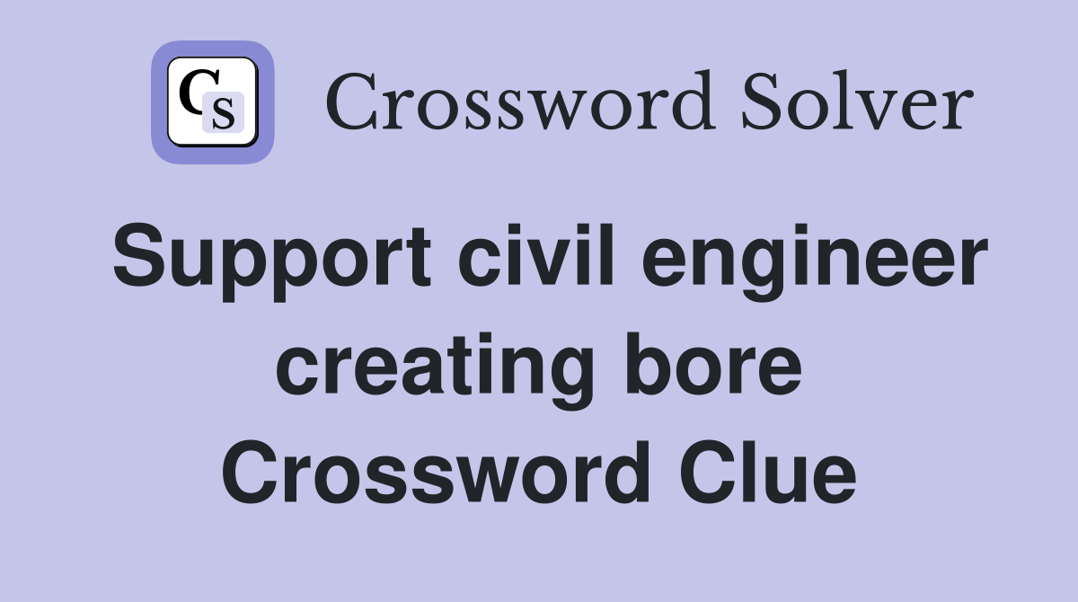 Support civil engineer creating bore Crossword Clue