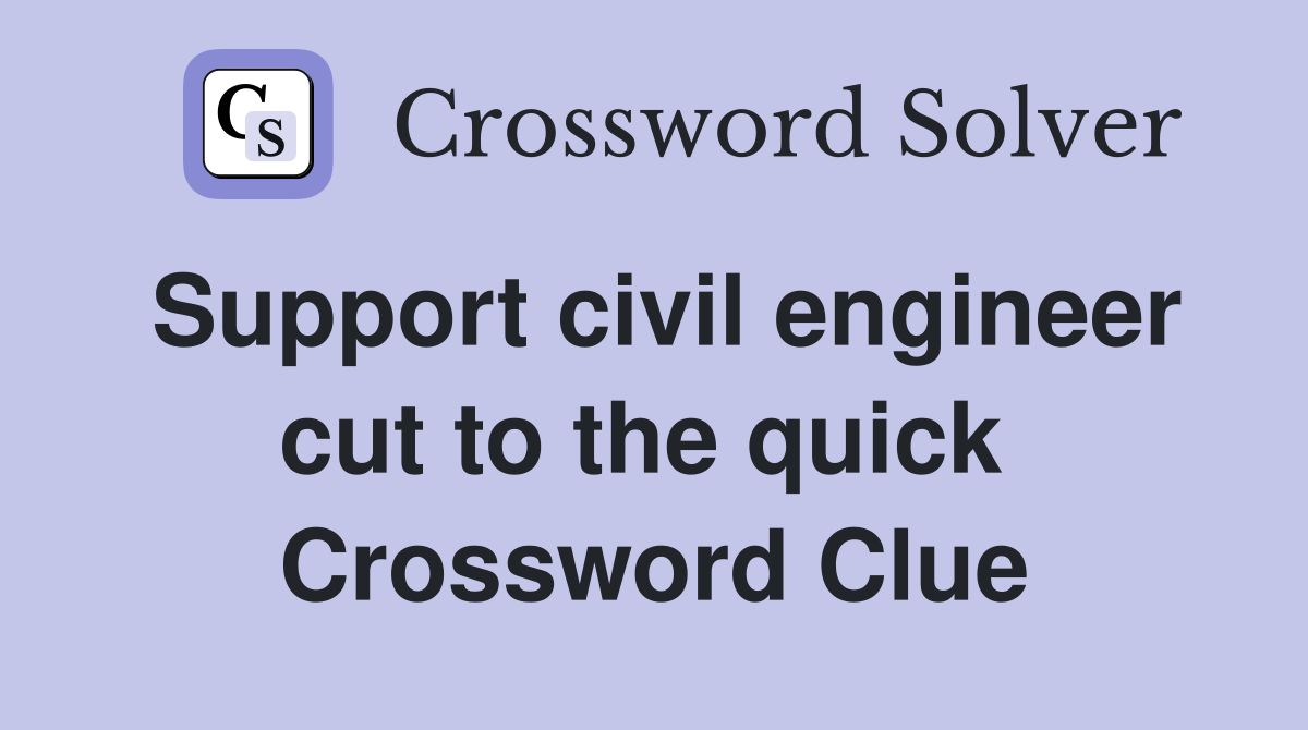 Support civil engineer cut to the quick  Crossword Clue