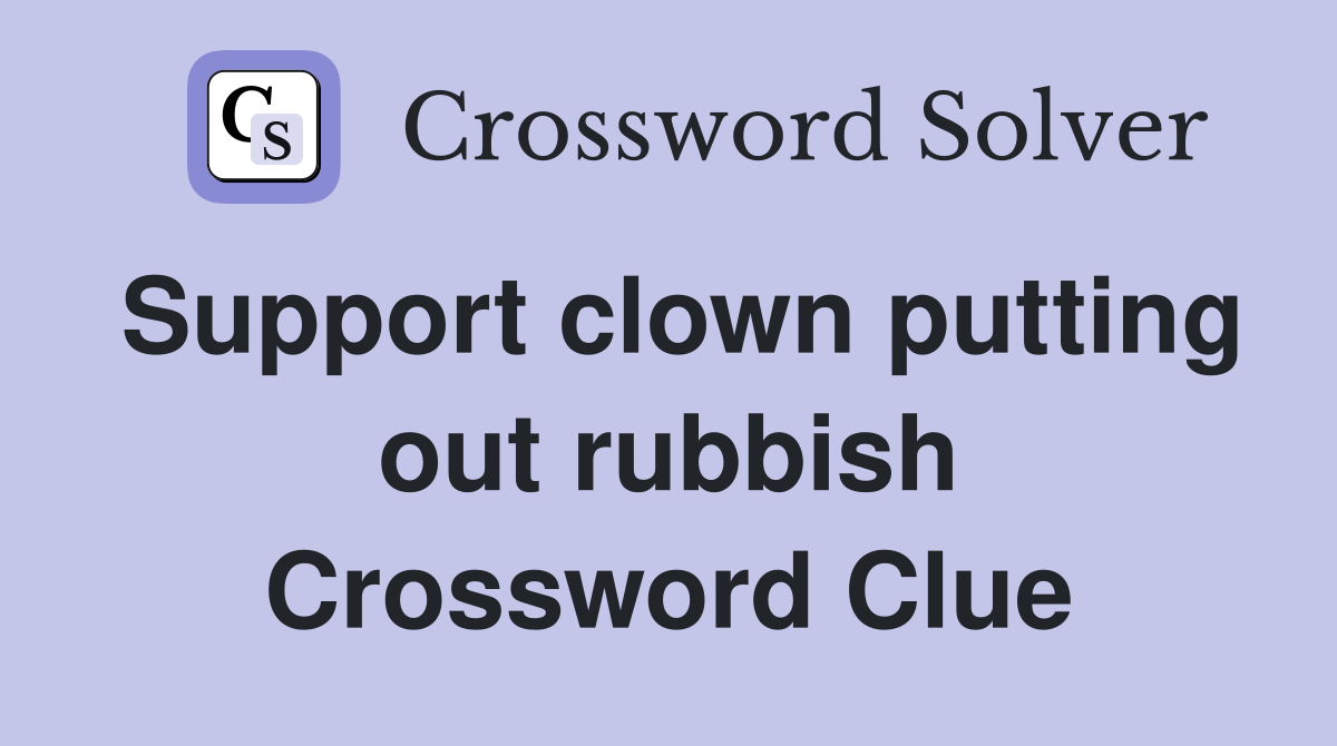 Support clown putting out rubbish Crossword Clue