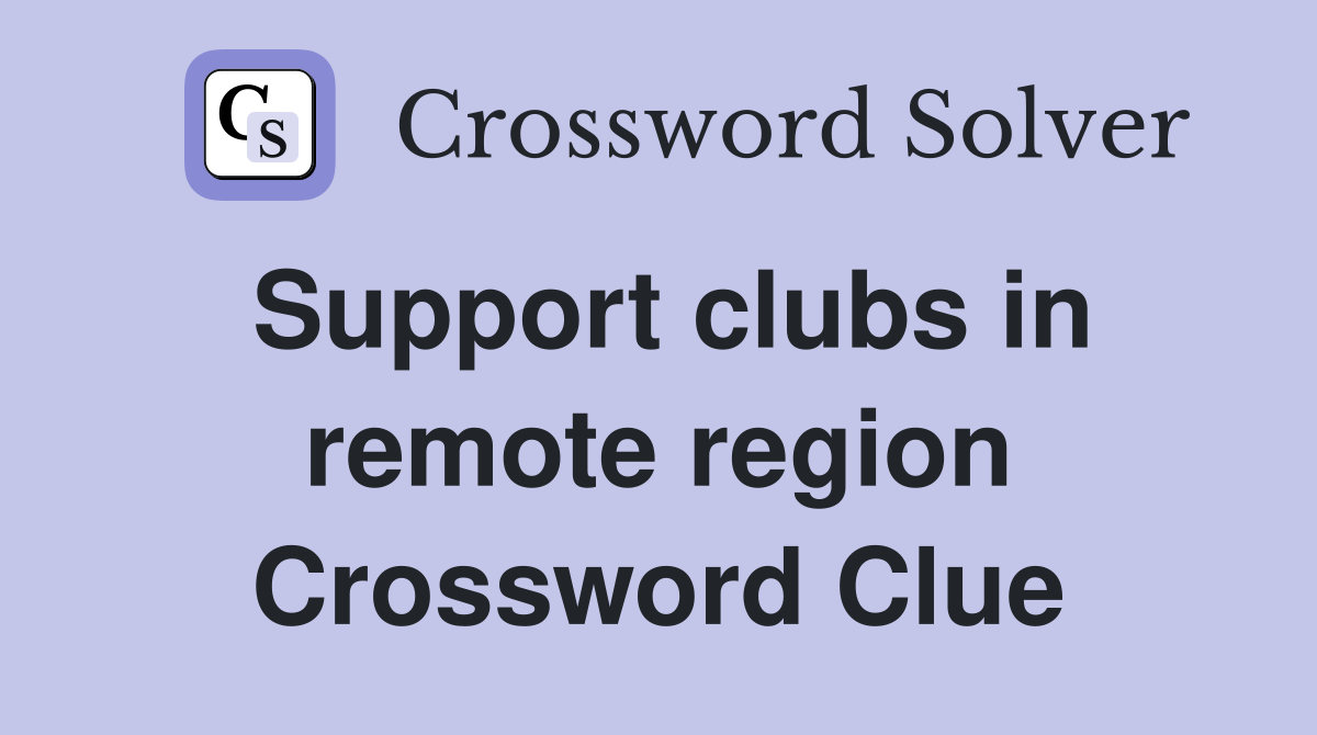 Support clubs in remote region Crossword Clue