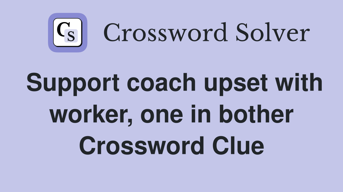 Support coach upset with worker, one in bother Crossword Clue
