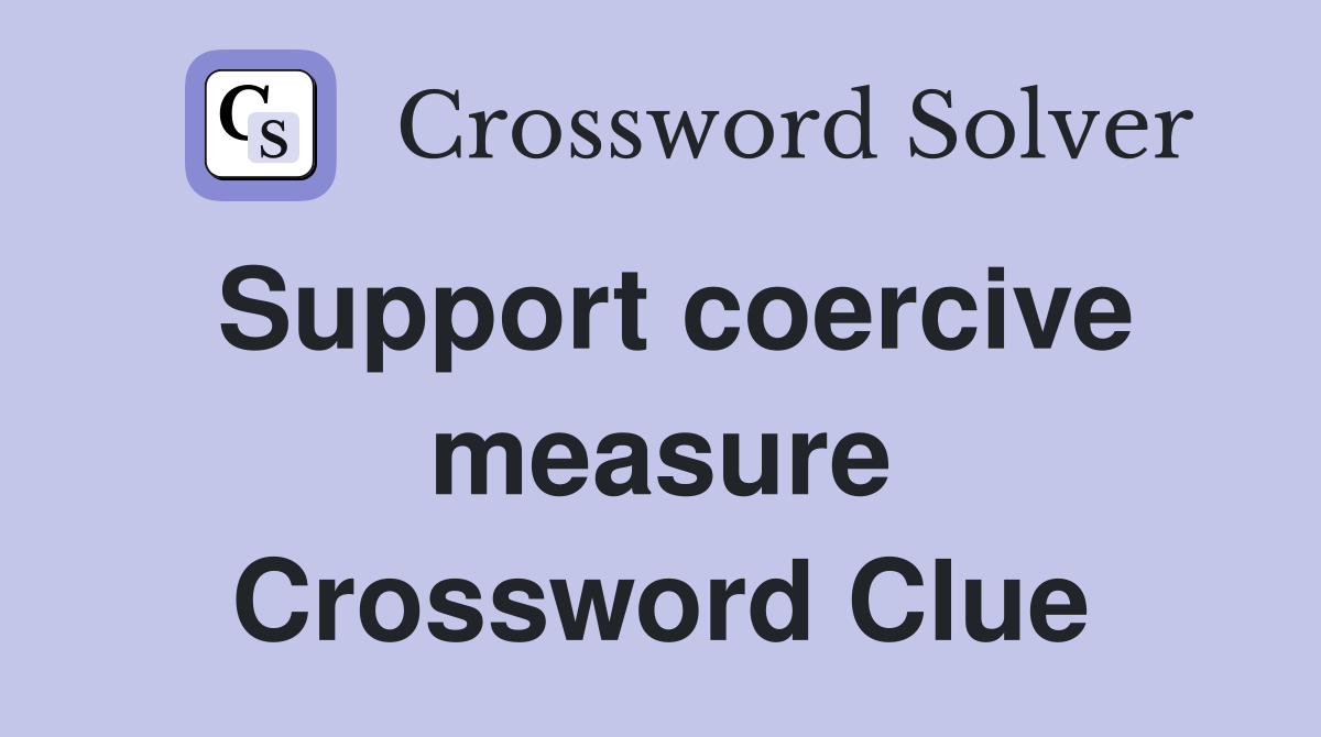 Support coercive measure Crossword Clue