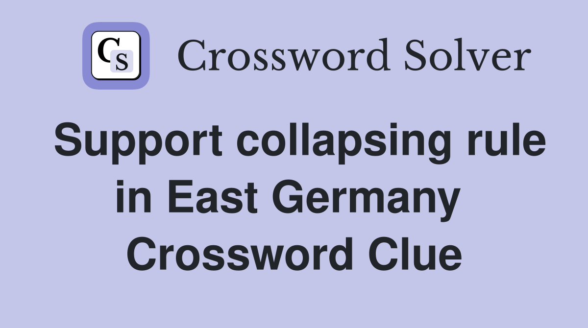 Support collapsing rule in East Germany  Crossword Clue