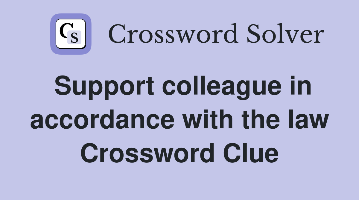 Support colleague in accordance with the law Crossword Clue