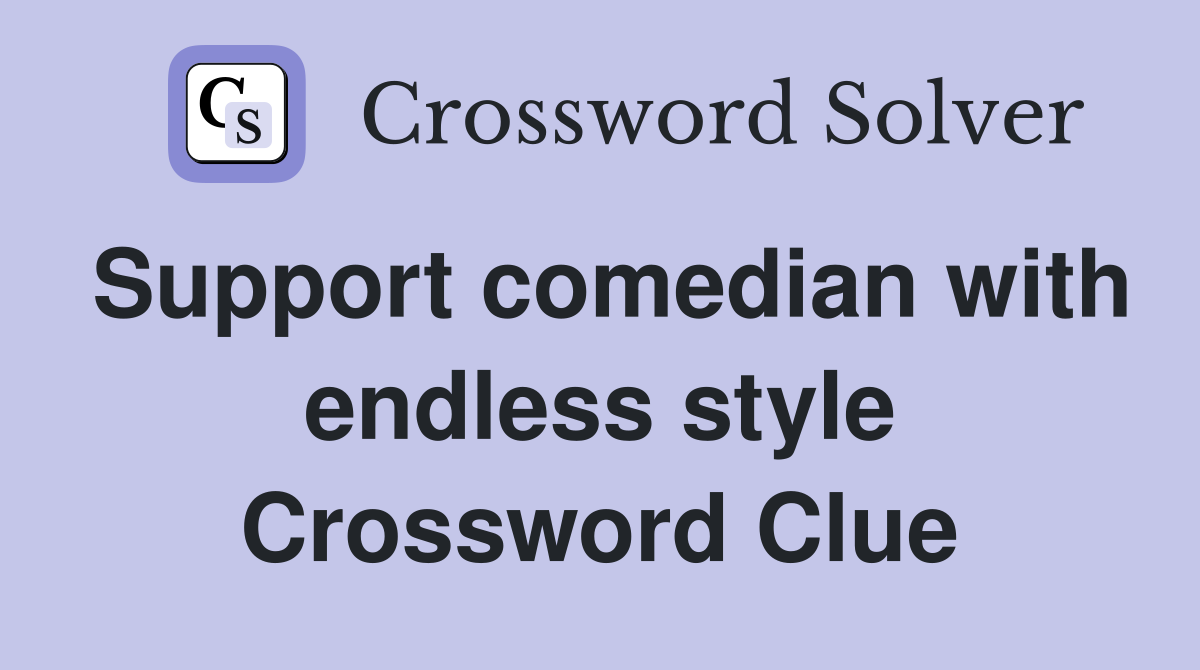 Support comedian with endless style Crossword Clue