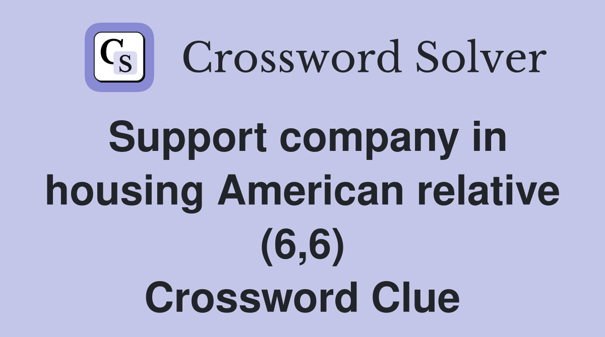 Support company in housing American relative (6,6) Crossword Clue