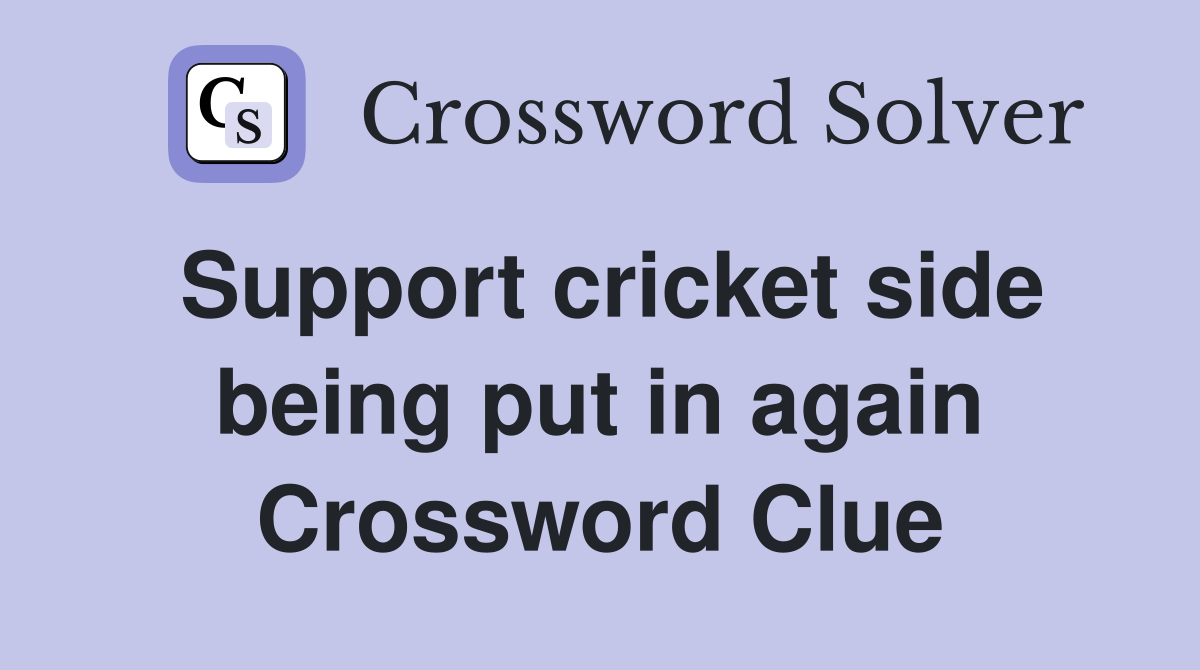 Support cricket side being put in again Crossword Clue