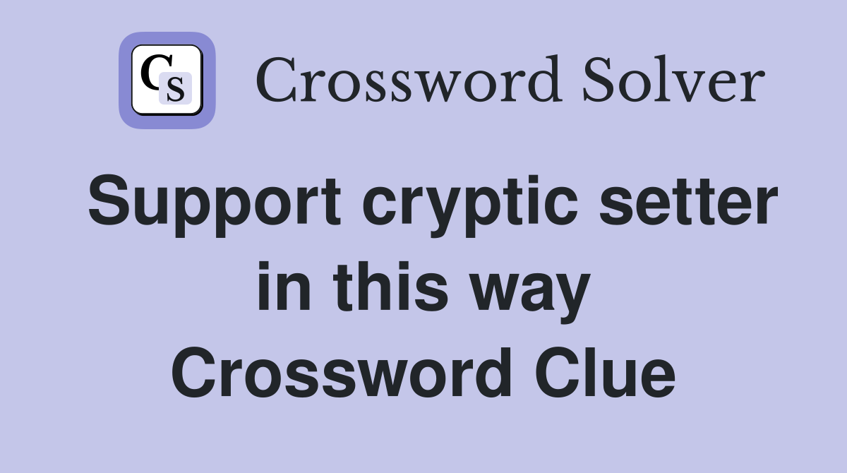 Support cryptic setter in this way Crossword Clue