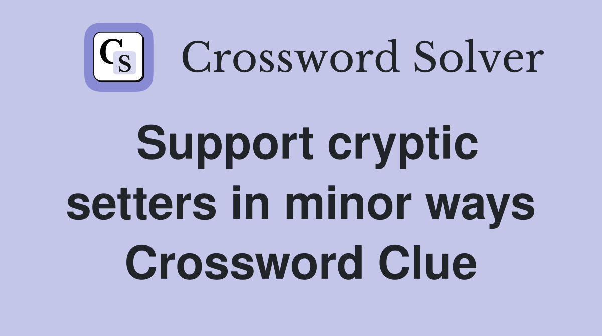 Support cryptic setters in minor ways Crossword Clue