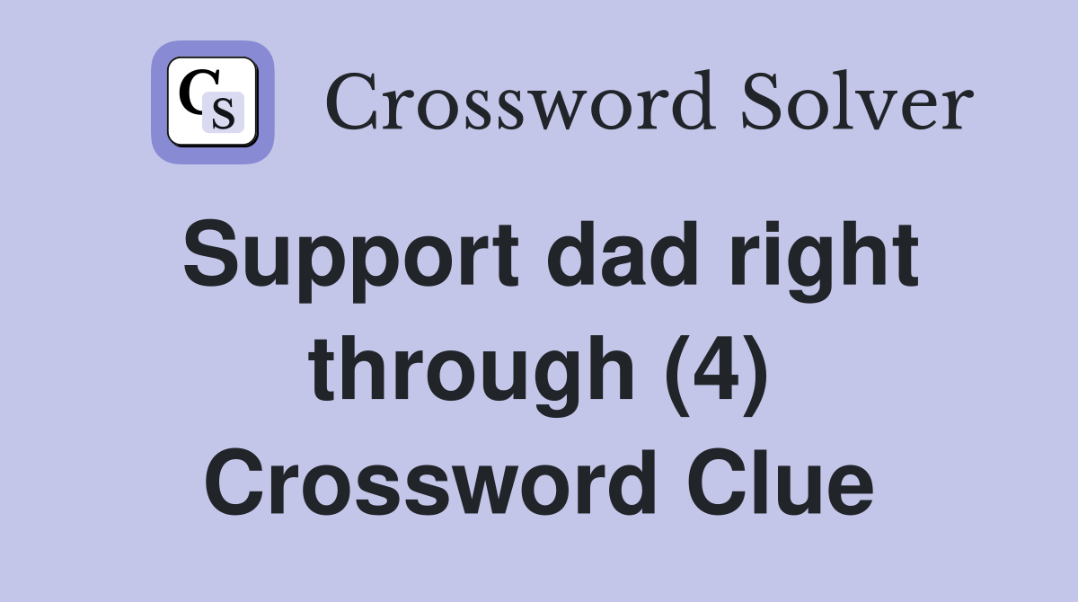 Support dad right through (4) Crossword Clue