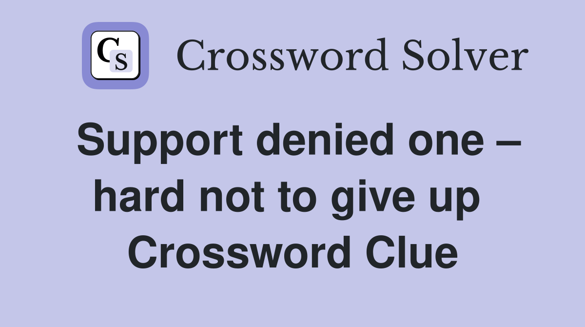 Support denied one – hard not to give up  Crossword Clue
