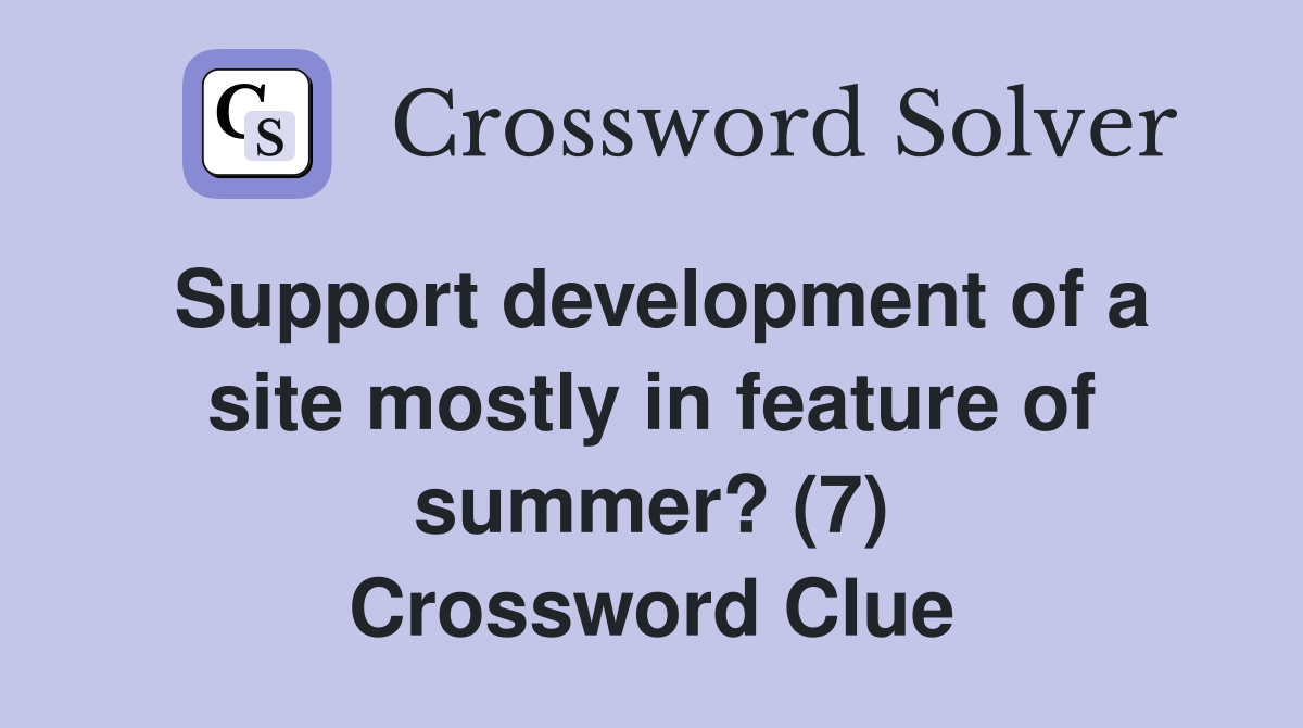 Support development of a site mostly in feature of summer? (7) Crossword Clue