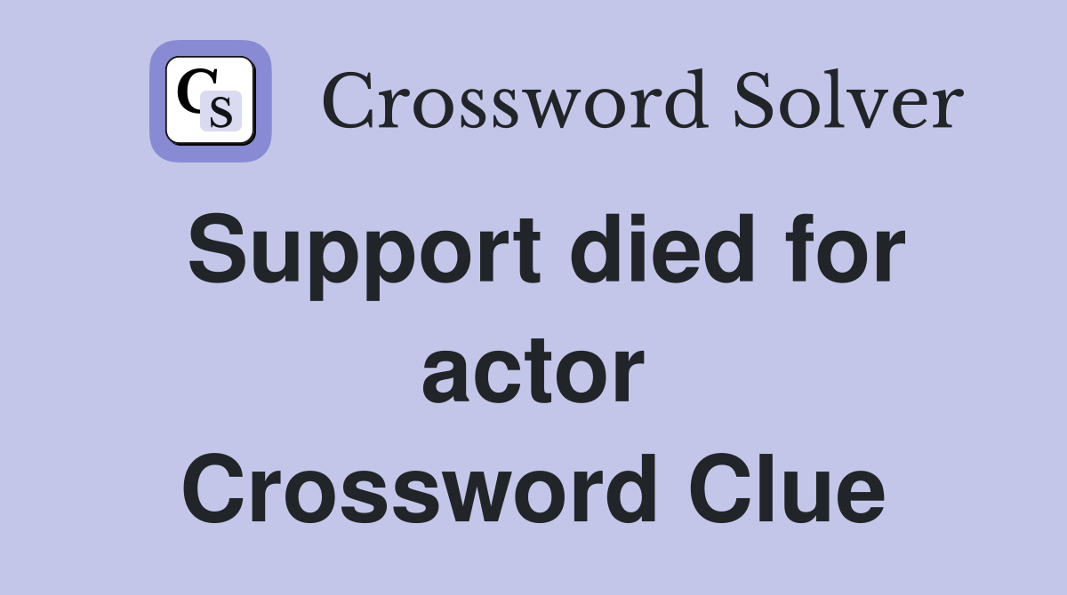 Support died for actor Crossword Clue