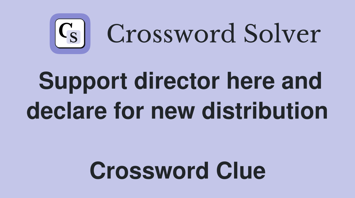 Support director here and declare for new distribution  Crossword Clue