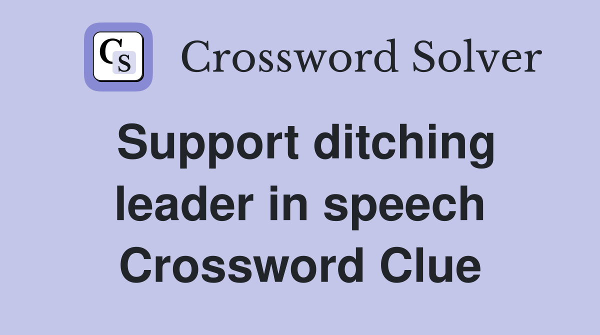 Support ditching leader in speech Crossword Clue