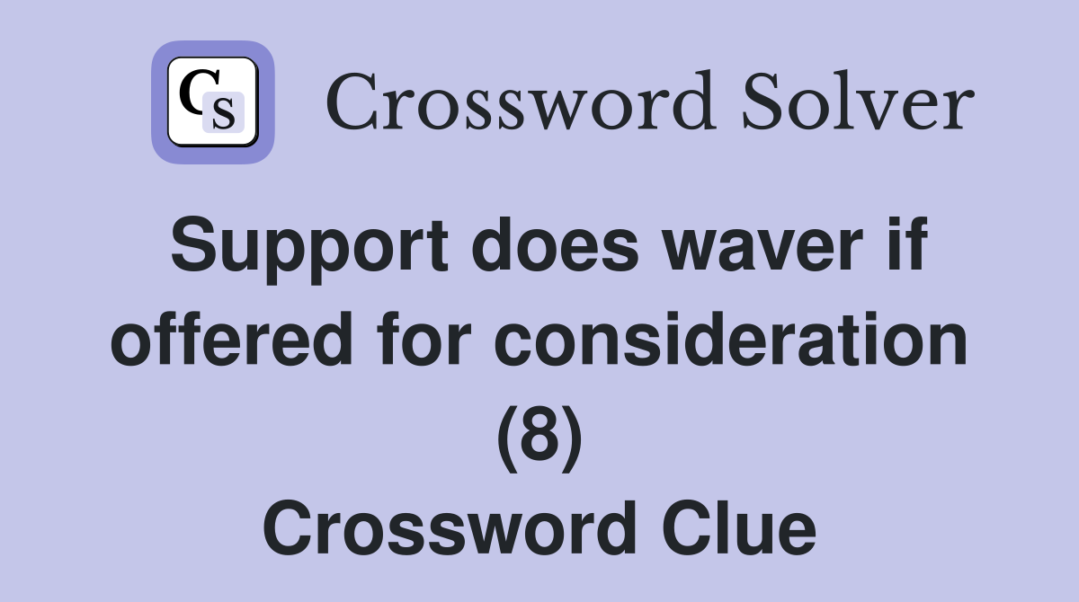Support does waver if offered for consideration (8) Crossword Clue