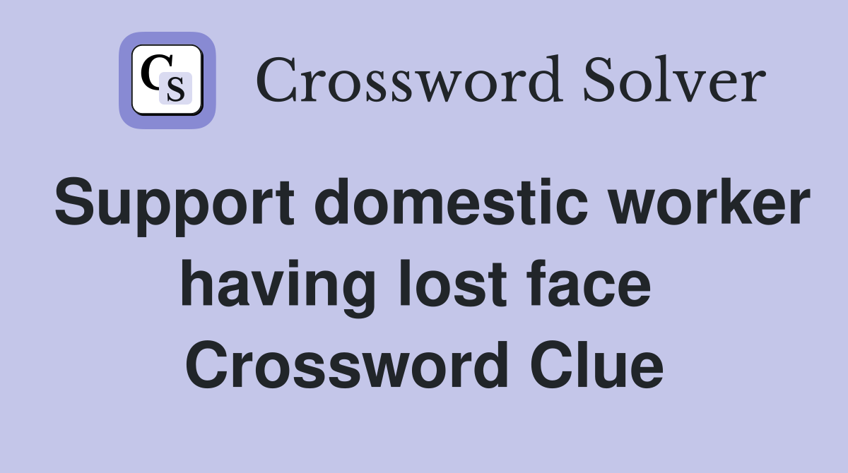 Support domestic worker having lost face  Crossword Clue