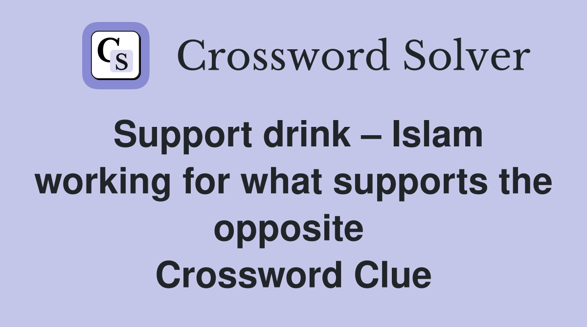 Support drink – Islam working for what supports the opposite  Crossword Clue