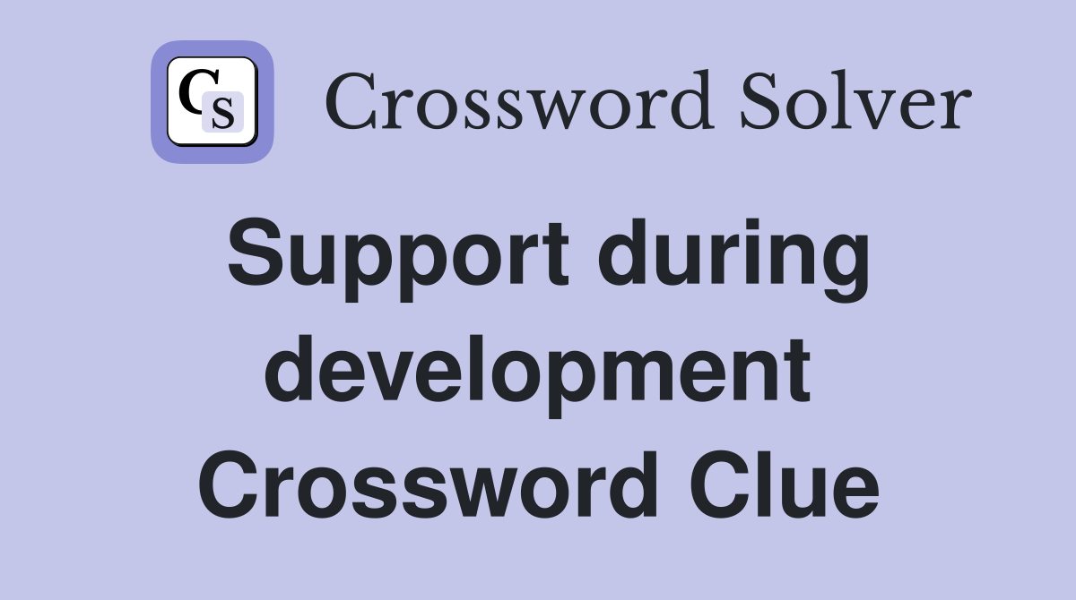Support during development Crossword Clue
