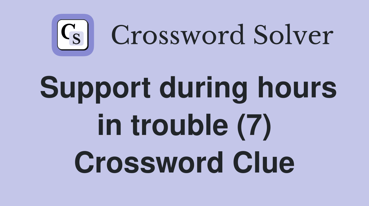 Support during hours in trouble (7) Crossword Clue