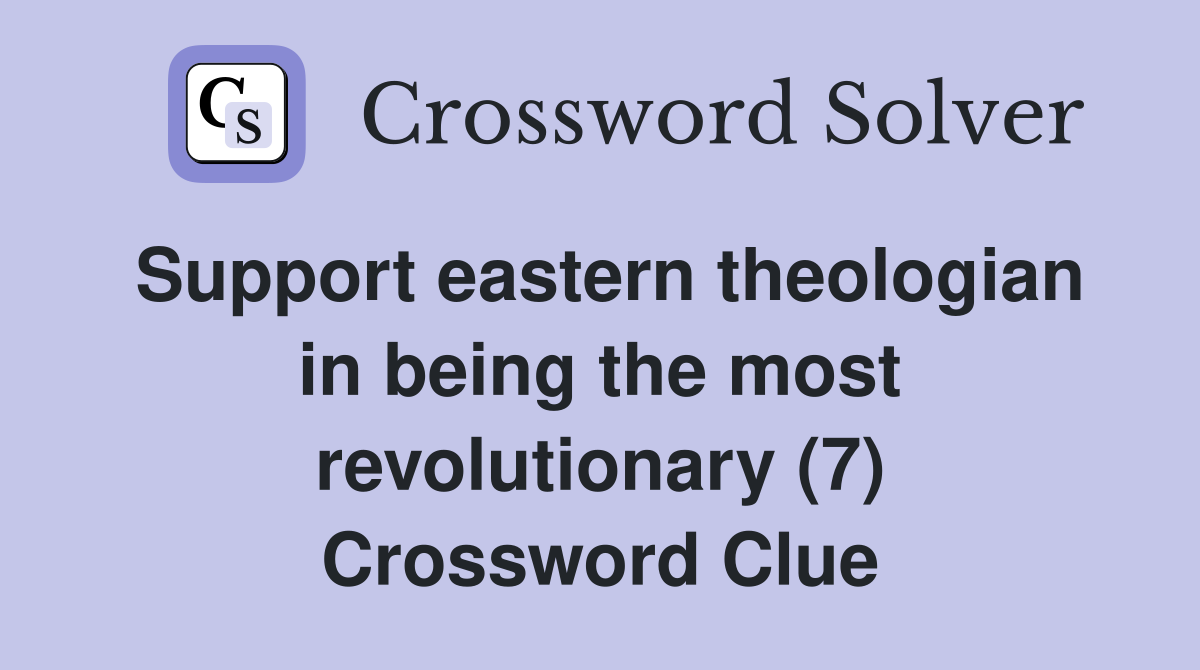 Support eastern theologian in being the most revolutionary (7) Crossword Clue