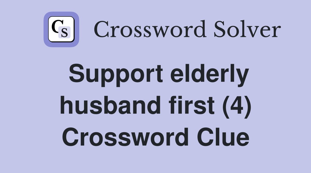 Support elderly husband first (4) Crossword Clue