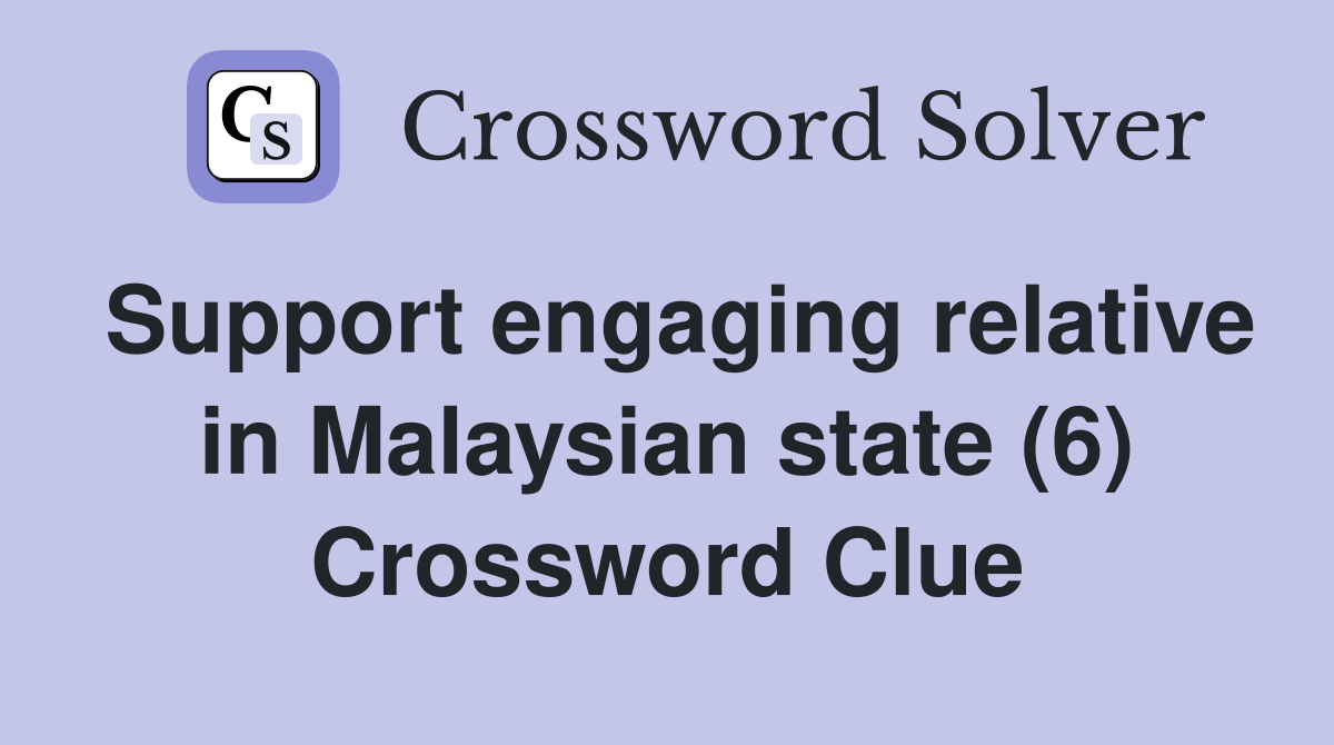 Support engaging relative in Malaysian state (6) Crossword Clue