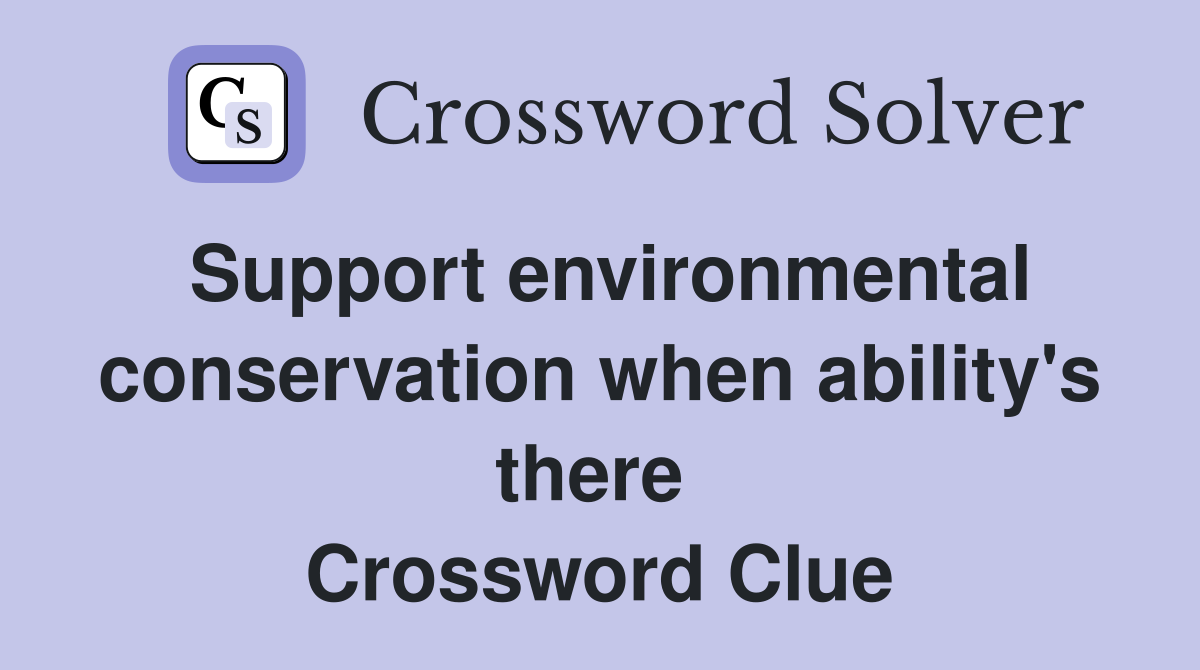 Support environmental conservation when ability's there  Crossword Clue