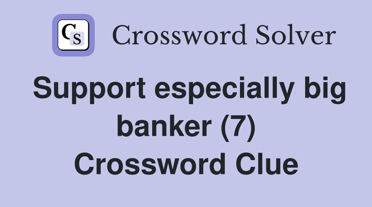 Support especially big banker (7) Crossword Clue