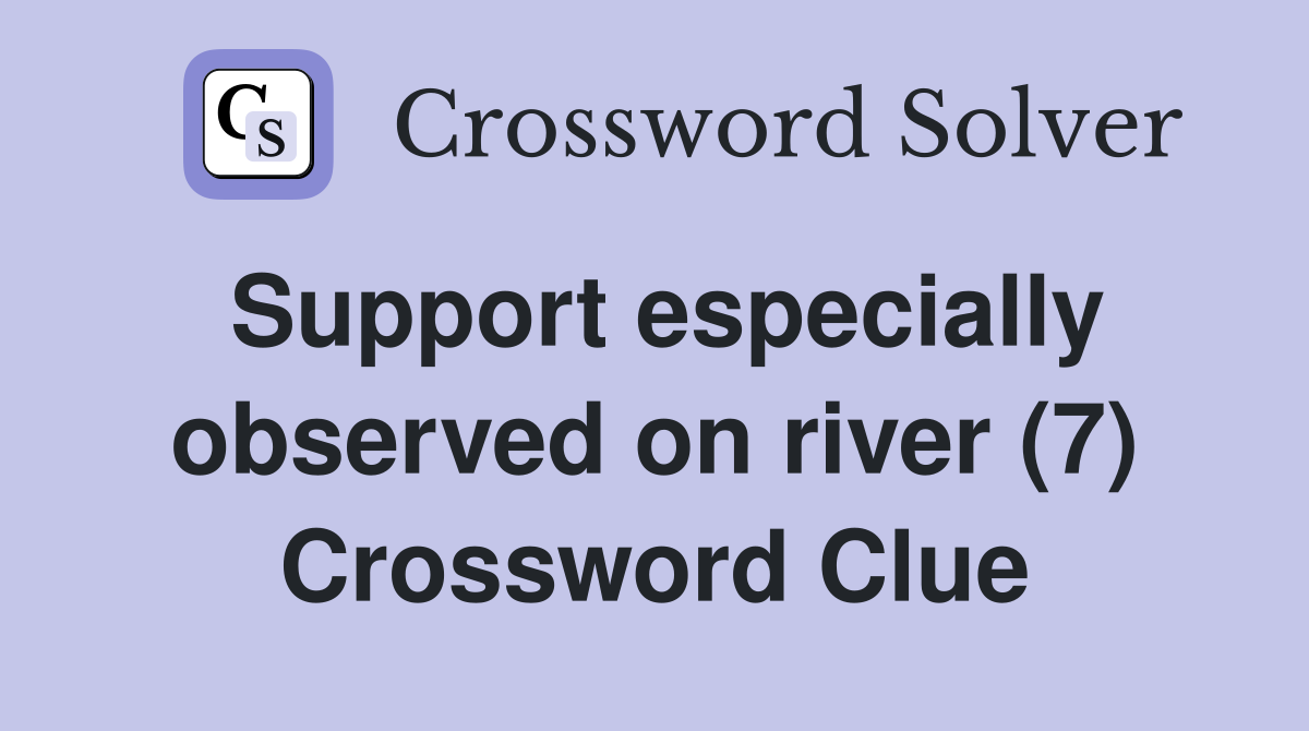 Support especially observed on river (7) Crossword Clue