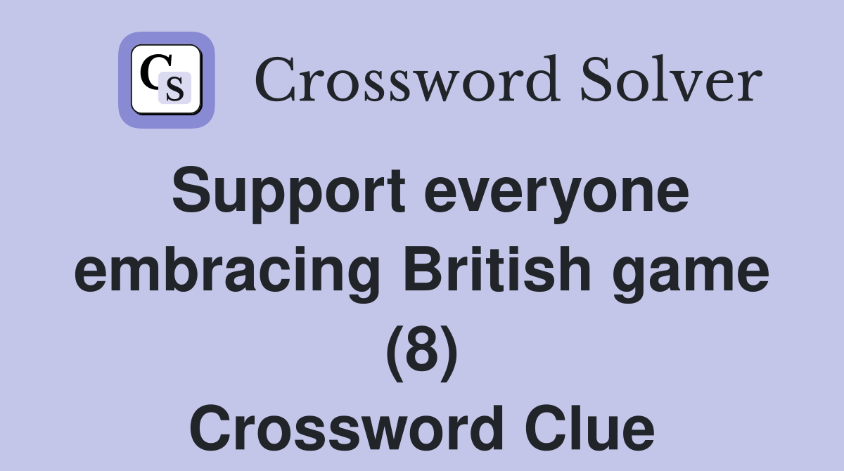 Support everyone embracing British game (8) Crossword Clue