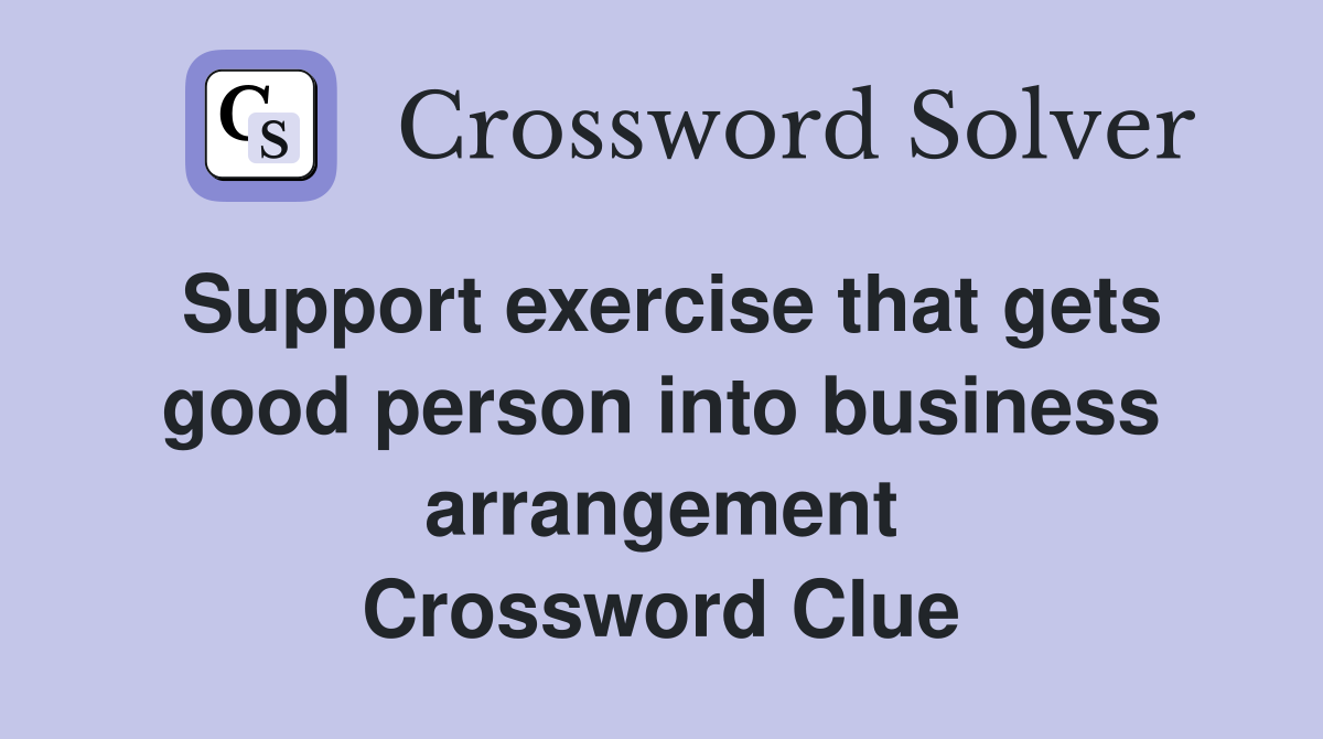 Support exercise that gets good person into business arrangement Crossword Clue