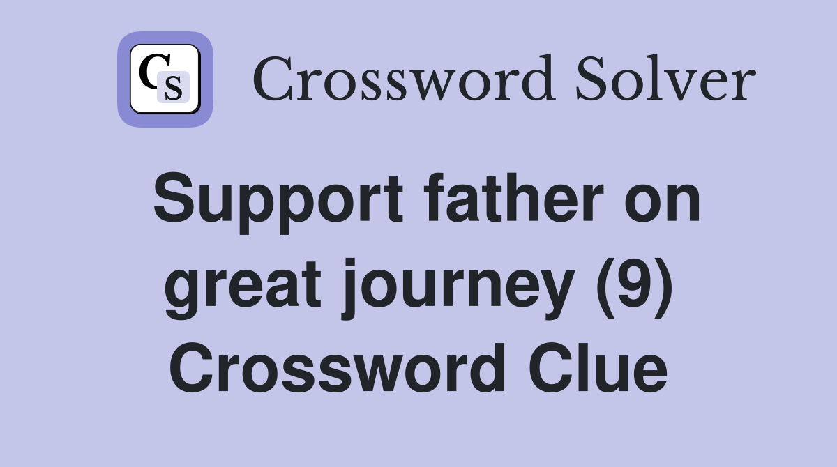 Support father on great journey (9) Crossword Clue