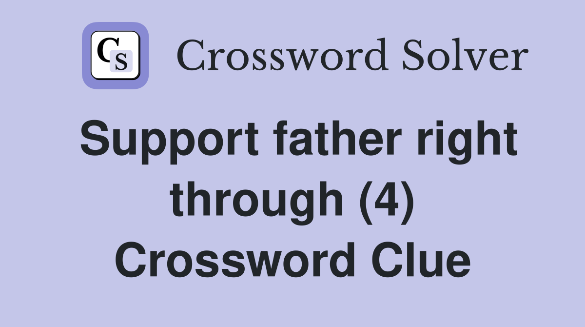 Support father right through (4) Crossword Clue
