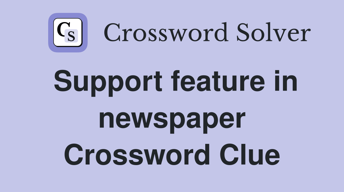 Support feature in newspaper Crossword Clue