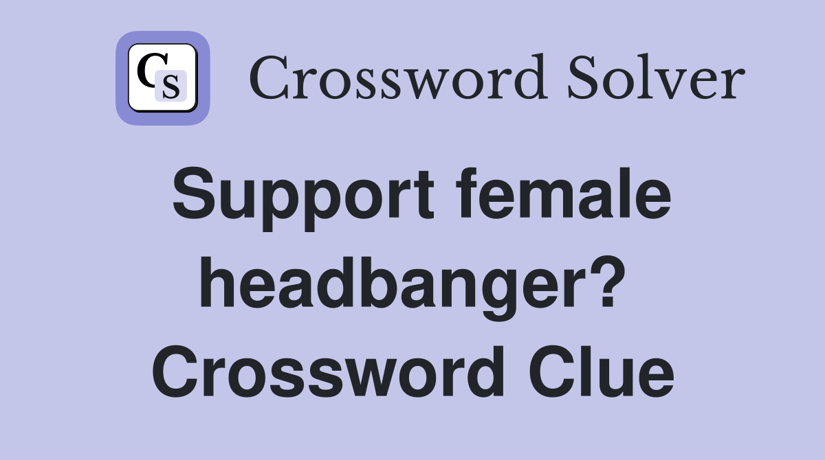 Support female headbanger? Crossword Clue