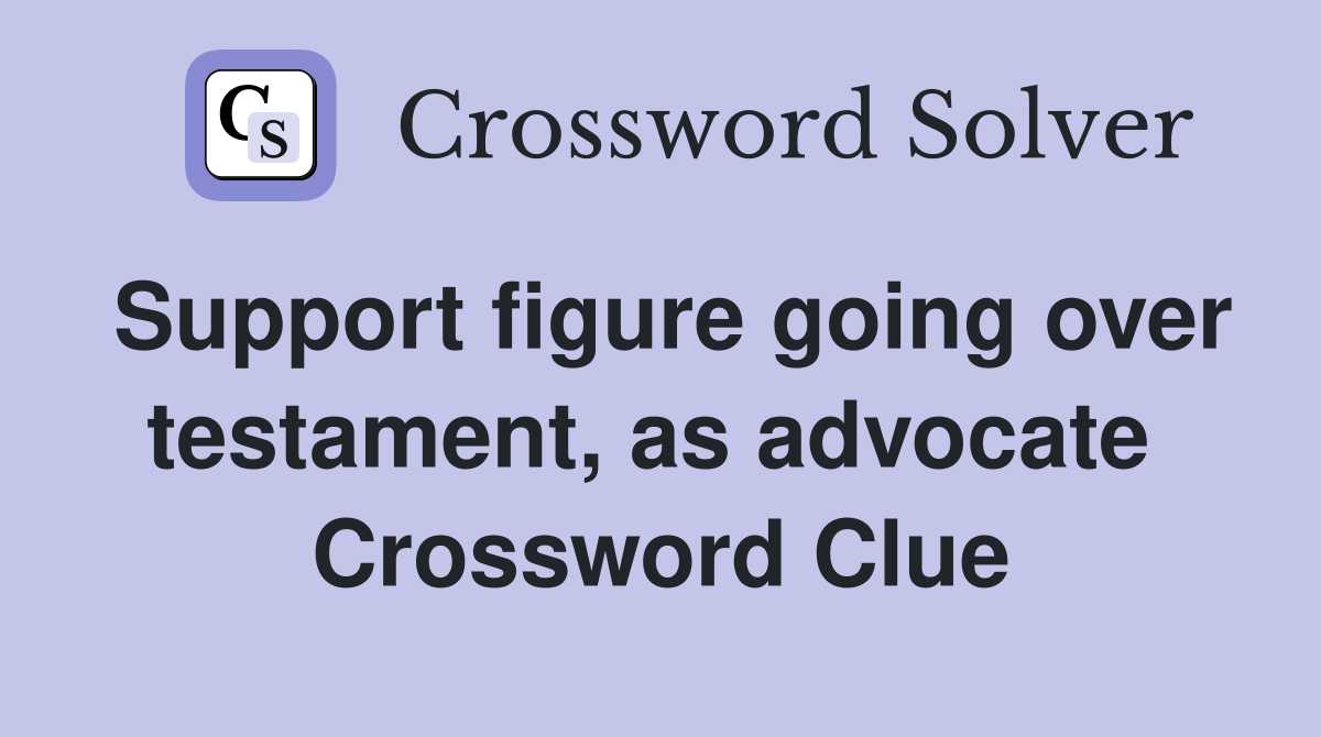 Support figure going over testament, as advocate  Crossword Clue