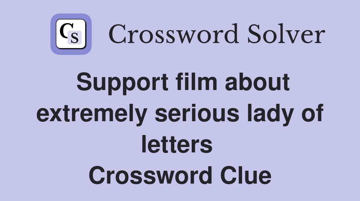 Support film about extremely serious lady of letters  Crossword Clue