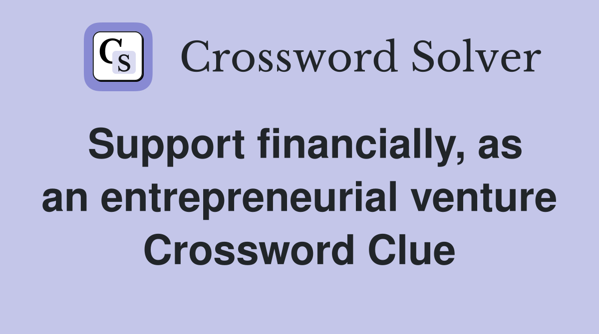 Support financially, as an entrepreneurial venture Crossword Clue