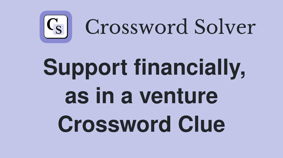 Support financially, as in a venture Crossword Clue