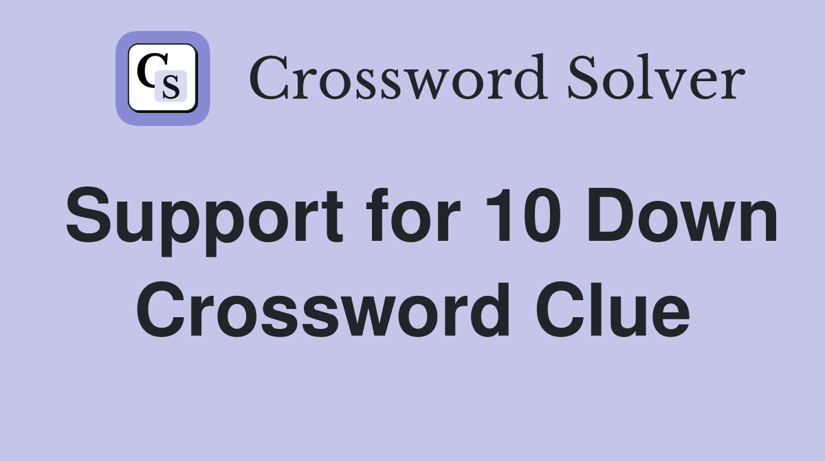 Support for 10 Down Crossword Clue