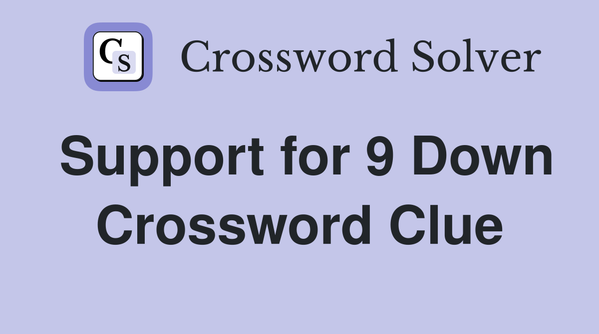 Support for 9 Down Crossword Clue