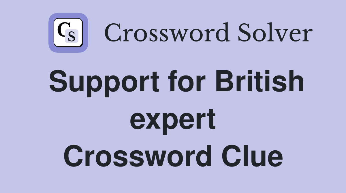 Support for British expert Crossword Clue
