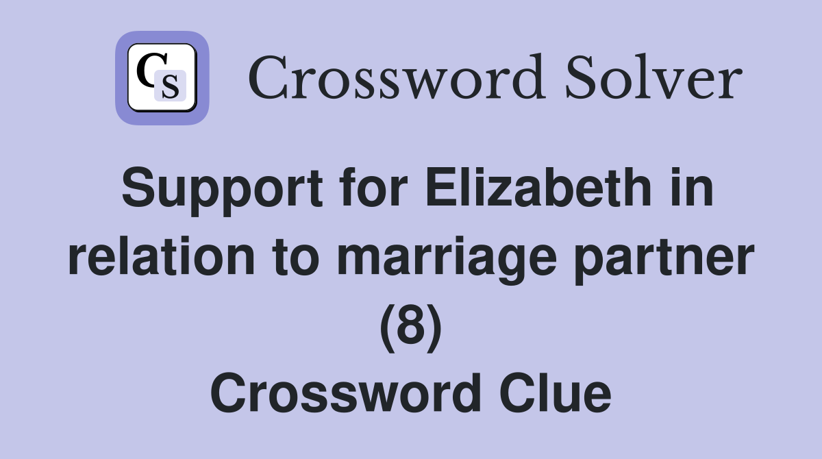 Support for Elizabeth in relation to marriage partner (8) Crossword Clue