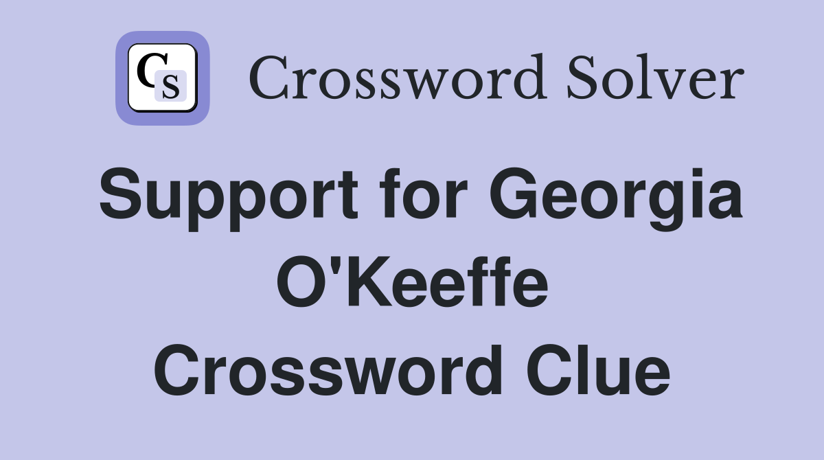 Support for Georgia O'Keeffe Crossword Clue