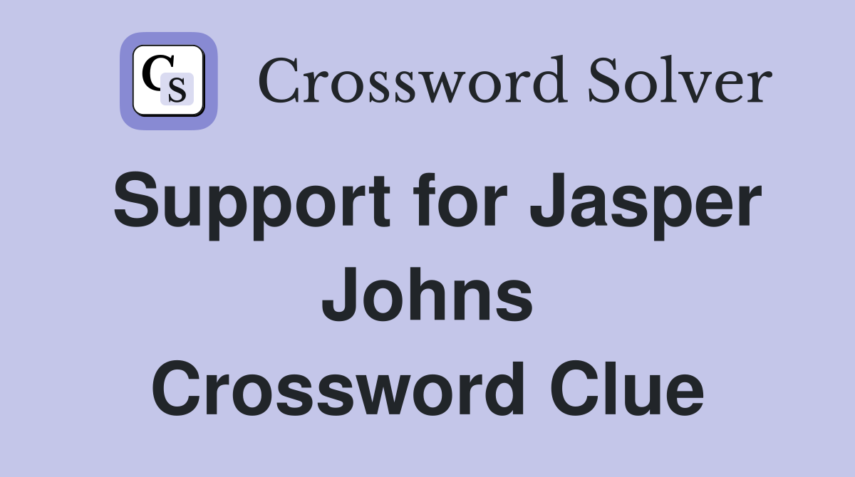 Support for Jasper Johns Crossword Clue